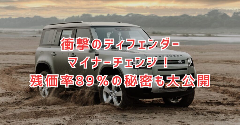 ディフェンダーマイナーチェンジ完全攻略！残価率89％の秘密と購入タイミングを大公開